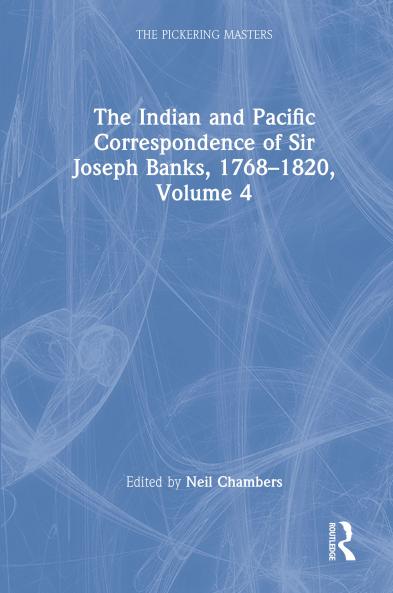 Indian and Pacific Correspondence of Sir Joseph Banks 1768–1820 Volume 4