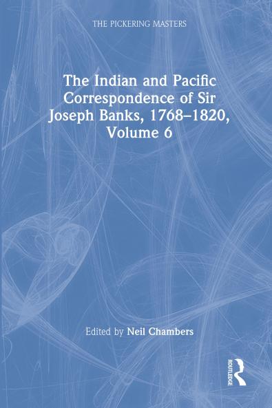 Indian and Pacific Correspondence of Sir Joseph Banks 1768–1820 Volume 6