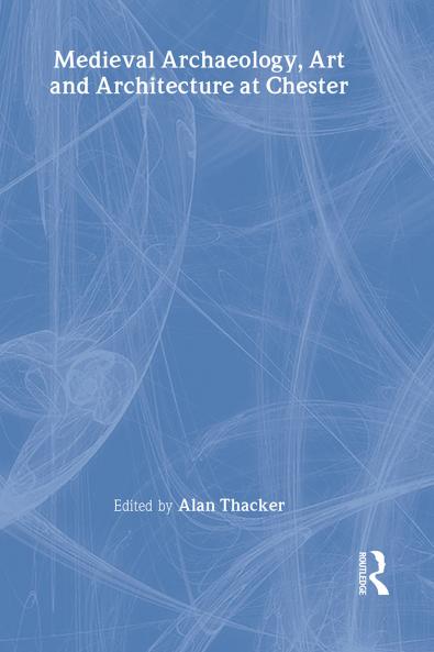 Medieval Archaeology Art and Architecture at Chester