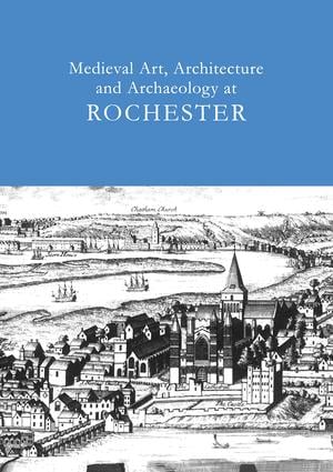 Medieval Art Architecture and Archaeology at Rochester: v. 28