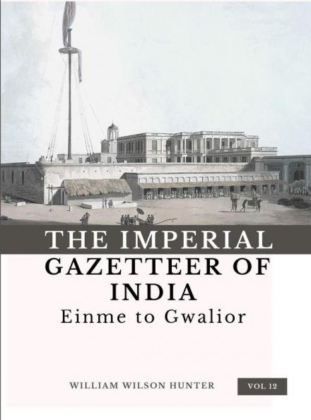 The Imperial Gazetteer of India (Vol 12) Einme to Gwalior