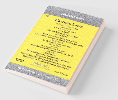 Carriers Laws containing Carriers Act 1865 Carriage by Road Act 2007 Carriage by Road Rules 2011 Indian Carriage of Goods by Sea Act 1925 Carriage by Air Act 1972