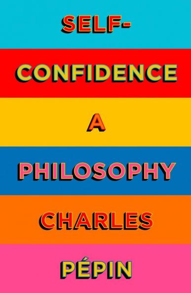 SELF-CONFIDENCE: 10 Lessons for Life in the Age of Anxiety