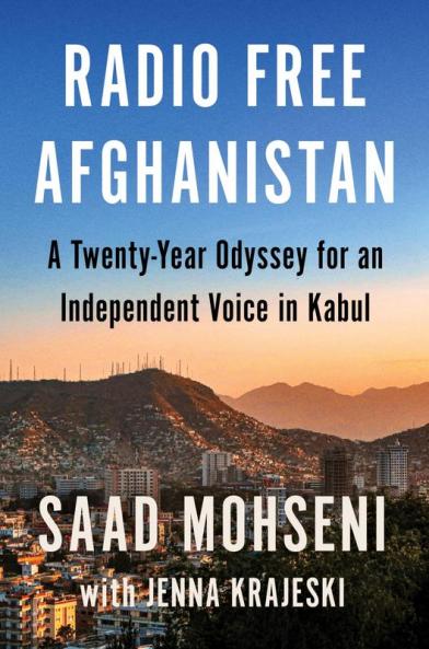 Radio Free Afghanistan : A Twenty-Year Odyssey for an Independent Voice in Kabul