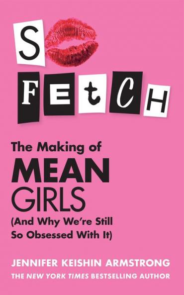 So Fetch: The Making of Mean Girls (And Why We're Still So Obsessed with It)