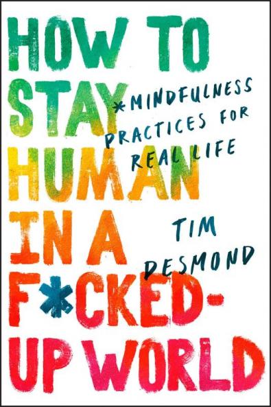 HOW TO STAY HUMAN IN A F*CKED-UP WORLD