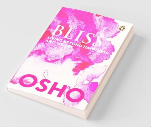 Bliss: Living Beyond Happiness And Miser
