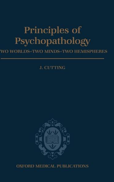 Principles of Psychopathology: Two Worlds - Two Minds - Two Hemispheres (Oxford Medical Publications)
