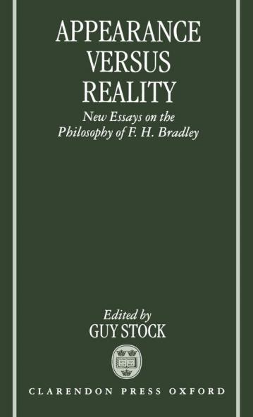 Appearance Versus Reality ' New Essays on the Philosophy of F. H. Bradley '