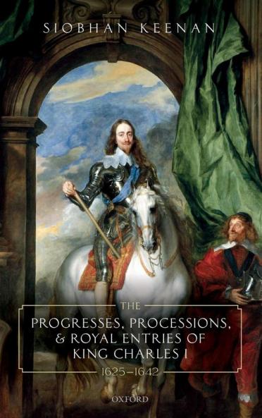 Progresses Processions and Royal Entries of King Charles I 1625-1642