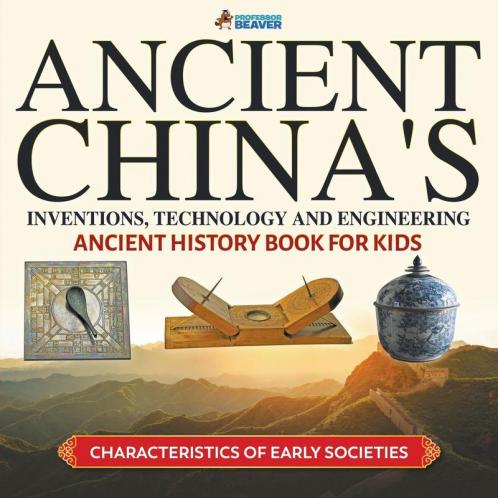 Ancient China's Inventions Technology and Engineering - Ancient History Book for Kids Characteristics of Early Societies