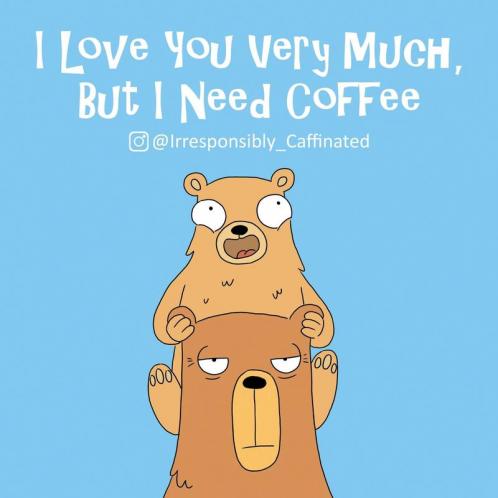 I Love You Very Much But I Need Coffee