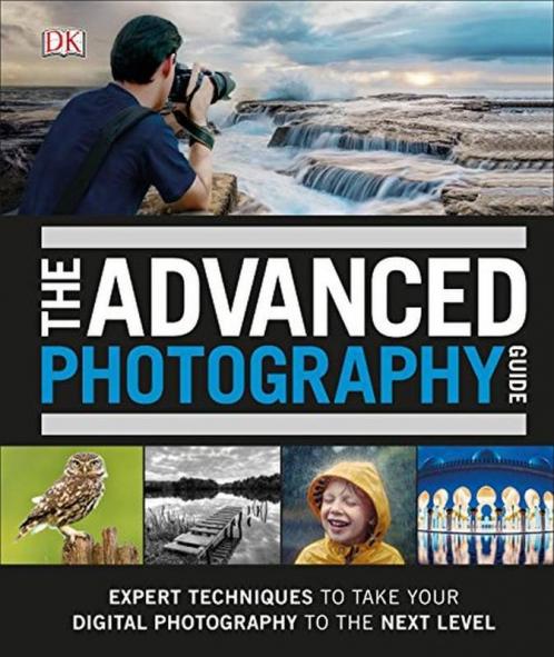 THE ADVANCED PHOTOGRAPHY GUIDE : THE ULTIMATE STEP-BY-STEP MANUAL FOR GETTING THE MOST FROM YOUR DIGITAL CAMERA