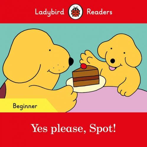 Ladybird Readers Beginner Level - Spot - Yes please Spot! (ELT Graded Reader)