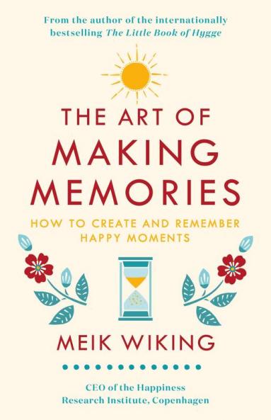 The Art of Making Memories How to Create and Remember Happy Moments