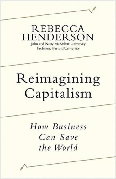Reimagining Capitalism: Shortlisted for the FT & McKinsey Business Book of the Year Award 2020