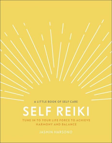 Self Reiki: Tune in to Your Life Force to Achieve Harmony and Balance (A Little Book of Self Care)