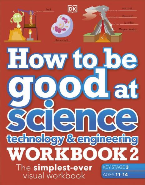 How to be Good at Science Technology & Engineering Workbook 2 Ages 11-14 (Key Stage 3): The Simplest-Ever Visual Workbook