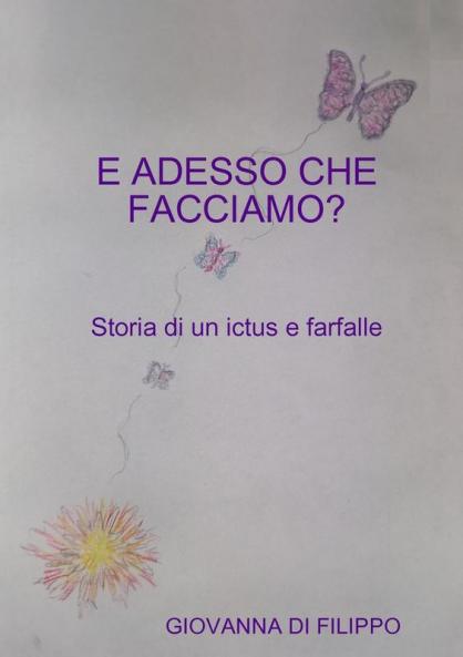 E ADESSO CHE FACCIAMO ? Storia di un ictus e farfalle