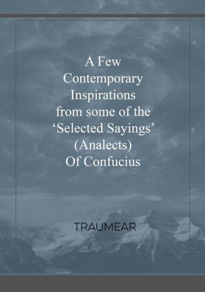 A Few Contemporary Inspirations from some of the 'Selected Sayings' (Analects) of Confucius