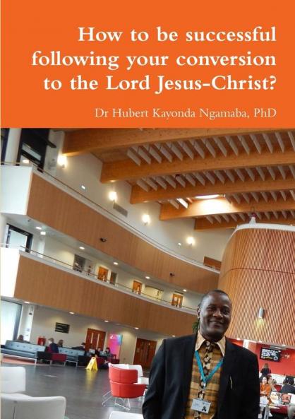 How to be successful following your conversion to the Lord Jesus-Christ?