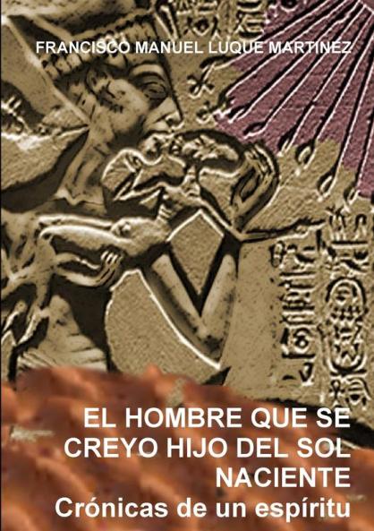 EL HOMBRE QUE SE CREYO HIJO DEL SOL NACIENTE. Crónicas de un espíritu