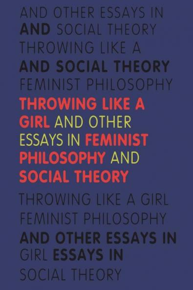 Throwing Like a Girl and Other Essays in Feminist Philosophy
