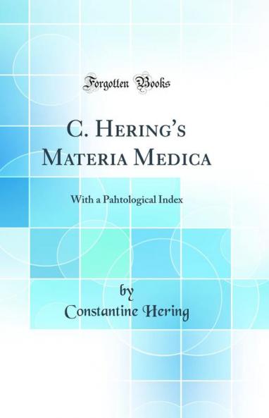 C. Hering''s Materia Medica: With a Pahtological Index (Classic Reprint)