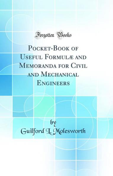 Pocket-Book of Useful FormulÃ¦ and Memoranda for Civil and Mechanical Engineers (Classic Reprint)