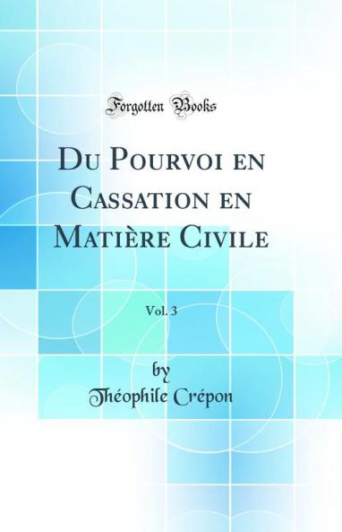 Du Pourvoi en Cassation en MatiÃ¨re Civile Vol. 3 (Classic Reprint)