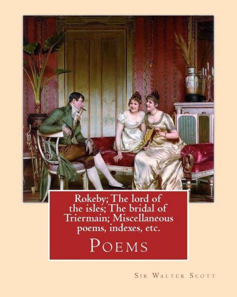 Rokeby: The Lord of the Isles; The Bridal of Triermain; Miscellaneous Poems Indexes Etc (Classic Reprint)