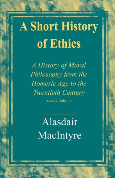 A Short History of Ethics: A History of Moral Philosophy from the Homeric Age to the Twentieth Century Second Edition