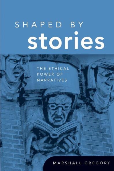 Shaped by Stories: The Ethical Power of Narratives (Revisions: A Series of Books on Ethics)