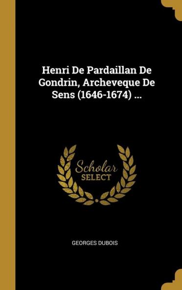 Henri De Pardaillan De Gondrin Archeveque De Sens (1646-1674) ...
