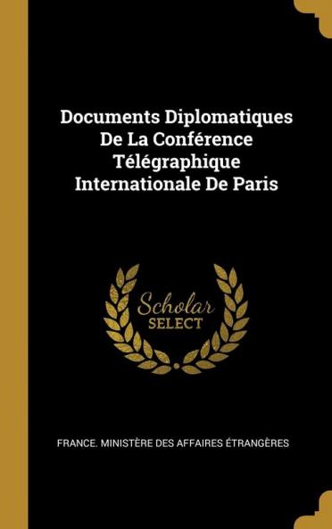 Documents Diplomatiques De La Conf��rence T��l��graphique Internationale De Paris