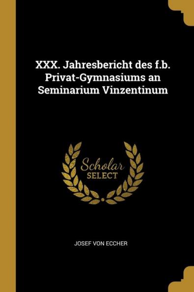 XXX. Jahresbericht Des F.B. Privat-Gymnasiums an Seminarium Vinzentinum