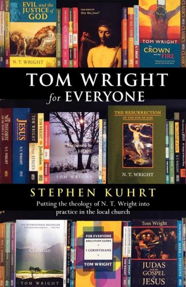 Tom Wright for Everyone - Putting the Theology of N. T. Wright Into Practice in the Local Church