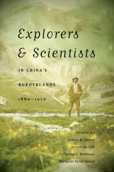 Explorers and Scientists in China's Borderlands 1880-1950