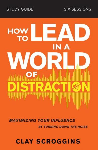 How to Lead in a World of Distraction Study Guide