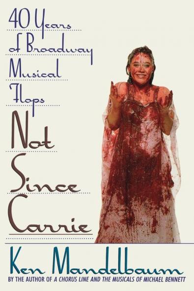 Not Since Carrie: Forty Years of Broadway Musical Flops