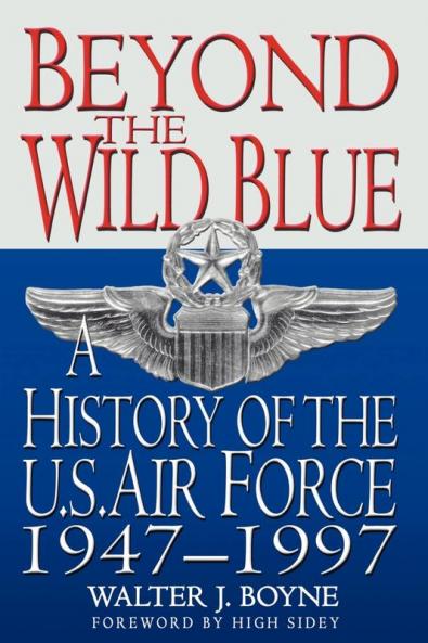 Beyond the Wild Blue: A History of the U.S. Air Force 1947-1997