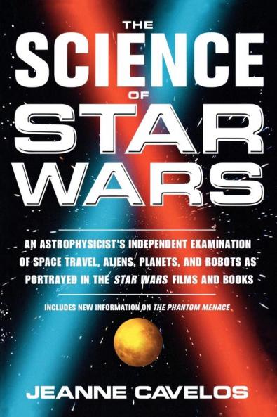 The Science of Star Wars: An Astrophysicist's Independent Examination of Space Travel Aliens Planets and Robots as Portrayed in the Star Wars Films and Books