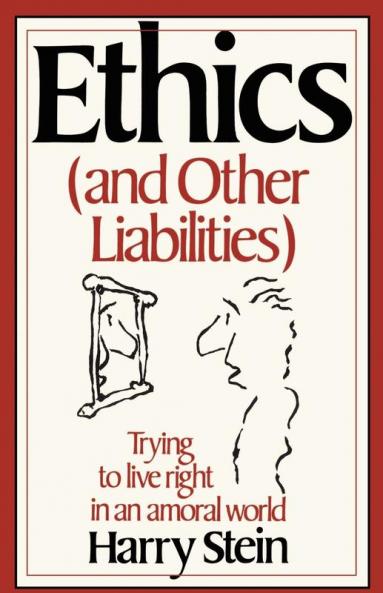 Ethics & Other Liabilities: Trying to Live Right in an Amoral World