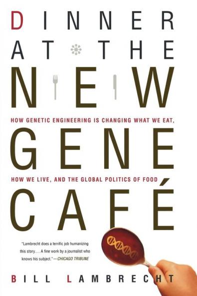 Dinner at the New Gene Cafe: How Genetic Engineering Is Changing What We Eat How We Live and the Global Politics of Food