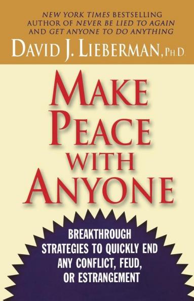 Make Peace With Anyone: Breakthrough Strategies to Quickly End Any Conflict Feud or Estrangement