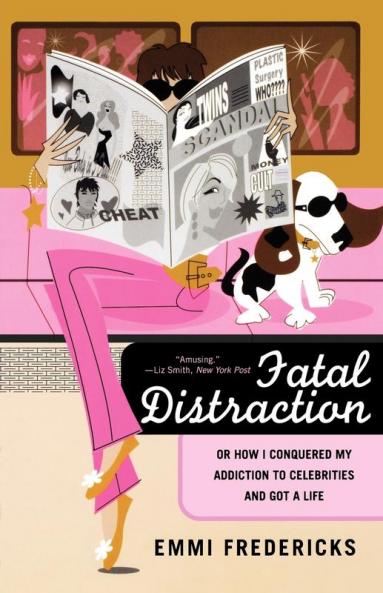 Fatal Distraction: Or How I Conquered My Addiction to Celebrities and Got a Life