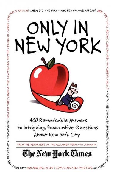 Only in New York: 400 Remarkable Answers to Intriguing Provocative Questions About New York City
