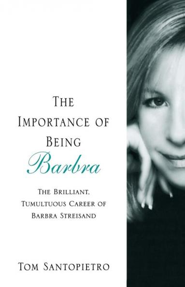 The Importance of Being Barbra: The Brilliant Tumultuous Career of Barbra Streisand