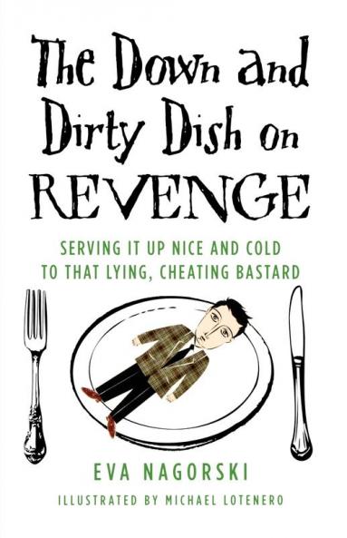 The Down and Dirty Dish on Revenge: Serving It Up Nice and Cold to That Lying Cheating Bastard