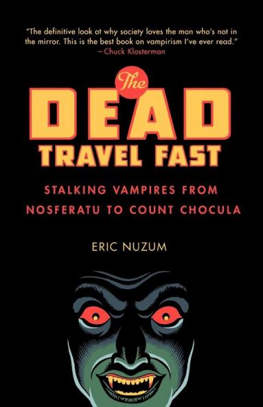 The Dead Travel Fast: Stalking Vampires from Nosferatu to Count Chocula